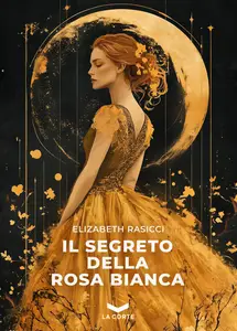 Elizabeth Rasicci - Il segreto della rosa bianca