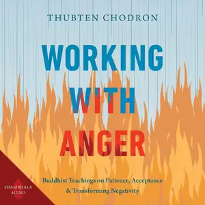 Working with Anger: Buddhist Teachings on Patience, Acceptance, and Transforming Negativity [Audiobook]