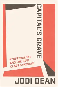 Capital's Grave: Neofeudalism and the New Class Struggle