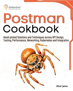 Postman Cookbook: Hand-picked Solutions and Techniques across API Design, Testing