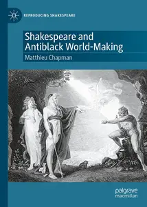 Shakespeare and Antiblack World-Making (Reproducing Shakespeare)