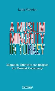 A Muslim Minority in Turkey: Migration, Ethnicity and Religion in a Bosniak Community