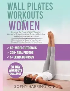 Wall Pilates Workouts for Women: The Complete Workout Book with Over 200 Illustrations & Video Tutorials to Lose Weight & Keep