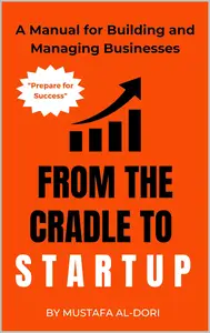 From the Cradle to Startup: A Manual for Building and Managing Businesses
