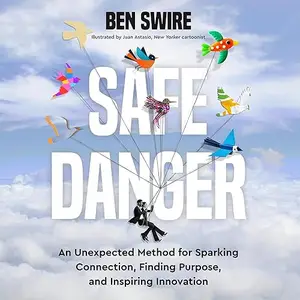 Safe Danger: An Unexpected Method for Sparking Connection, Finding Purpose, and Inspiring Innovation [Audiobook]