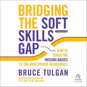 Bridging the Soft Skills Gap (2nd Edition): How to Teach the Missing Basics to the New Hybrid Workforce