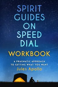 Spirit Guides on Speed Dial Workbook: A Pragmatic Approach to Getting What You Want