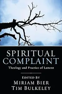 Spiritual Complaint: The Theology and Practice of Lament