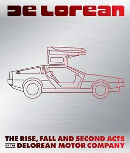 DeLorean: The Rise, Fall and Second Acts of the DeLorean Motor Company