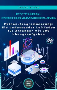 Python-Programmierung: Ein umfassender Leitfaden für Anfänger mit 200 Übungsaufgaben (German Edition)