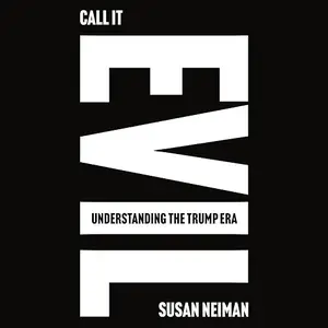 Call It Evil: Understanding the Trump Era [Audiobook]