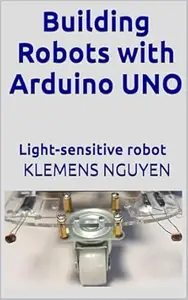 Building Robots with Arduino UNO: Light-sensitive robot