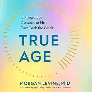 True Age: Cutting-Edge Research to Help Turn Back the Clock [Audiobook]