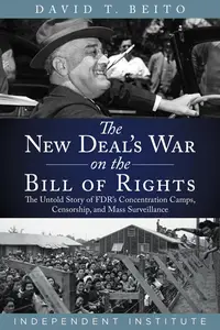 The New Deal's War on the Bill of Rights: The Untold Story of FDR's Concentration Camps, Censorship