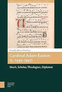 Cardinal Adam Easton (c. 1330-1397): Monk, Scholar, Theologian, Diplomat