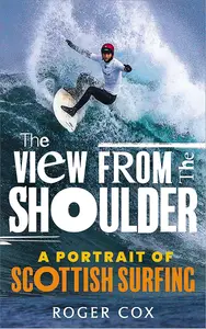The View from the Shoulder: A Portrait of Scottish Surfing