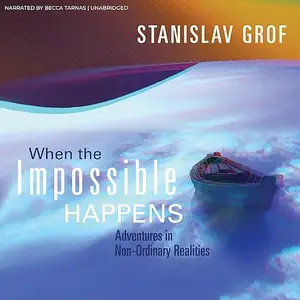 When the Impossible Happens: Adventures in Non-Ordinary Realities [Audiobook]