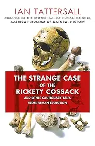 The Strange Case of the Rickety Cossack: and Other Cautionary Tales from Human Evolution