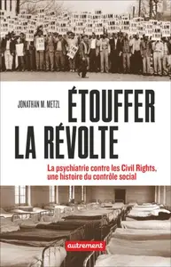 Jonathan M. Metzl, "Etouffer la révolte : La psychiatrie contre les civil rights, une histoire du contrôle social"