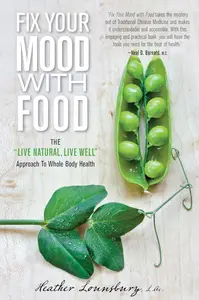 Fix Your Mood with Food: The "Live Natural, Live Well" Approach To Whole Body Health