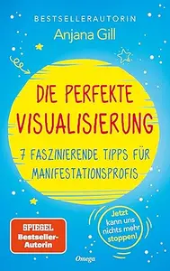 Die perfekte Visualisierung: 7 faszinierende Tipps für Manifestationsprofis