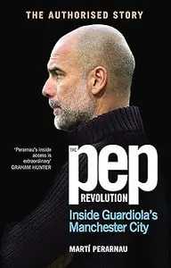 The Pep Revolution: Inside Guardiola’s Manchester City