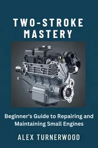 Two-Stroke Mastery: Beginner's Guide to Repairing and Maintaining Small Engines