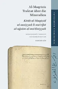 Al-Maqrīzīs Traktat über die Mineralien: Kitāb al-Maqāṣid al-saniyyah li-maʿrifat al-aǧsām al-maʿdiniyyah