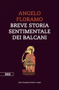 Angelo Floramo - Breve storia sentimentale dei Balcani