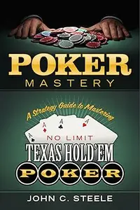 Poker Mastery: A Strategy Guide to Mastering No Limit Texas Hold'Em Poker