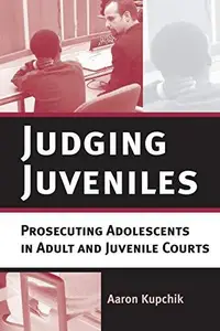 Judging Juveniles: Prosecuting Adolescents in Adult and Juvenile Courts