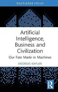 Artificial Intelligence, Business and Civilization: Our Fate Made in Machines
