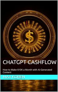 ChatGPT Cashflow: How to Make $10K a Month with AI-Generated Content
