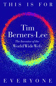 This Is for Everyone: The Captivating Memoir from the Inventor of the World Wide Web, UK Edition