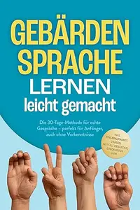 Gebärdensprache lernen leicht gemacht: Die 30-Tage-Methode für echte Gespräche – perfekt für Anfänger, auch ohne