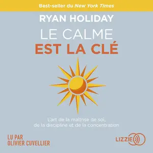Ryan Holiday, "Le calme est la clé : L'art de la maîtrise de soi, de la discipline et de la concentration"