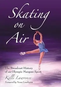 Skating on Air: The Broadcast History of an Olympic Marquee Sport