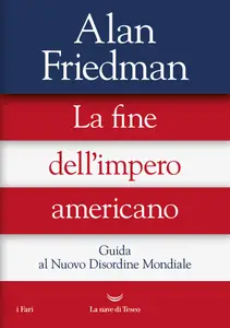 Alan Friedman - La fine dell'impero americano. Guida al Nuovo Disordine Mondiale