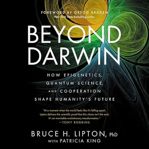 Beyond Darwin: How Epigenetics, Quantum Science, and Cooperation Shape Humanity's Future [Audiobook]