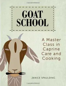 Goat School: A Master Class in Caprine Care and Cooking