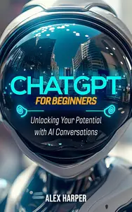 ChatGPT for beginners: Unlocking Your Potential with AI Conversations