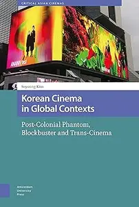 Korean Cinema in Global Contexts: Post-Colonial Phantom, Blockbuster and Trans-Cinema  Ed 2