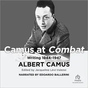 Camus at Combat: Writing 1944-1947 [Audiobook]