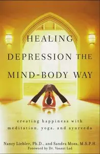 Healing Depression the Mind-Body Way: Creating Happiness with Meditation, Yoga, and Ayurveda