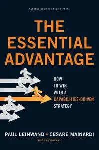 The Essential Advantage: How to Win with a Capabilities-Driven Strategy