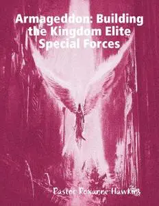 «Armageddon: Building the Kingdom Elite Special Forces» by Pastor Roxanne Hawkins