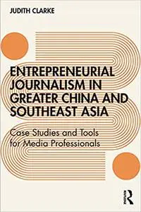 Entrepreneurial journalism in greater China and Southeast Asia: Case Studies and Tools