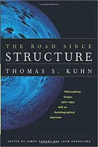 The Road since Structure: Philosophical Essays, 1970-1993, with an Autobiographical Interview