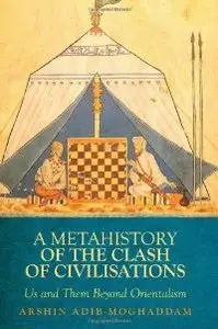 A Metahistory of the Clash of Civilisations: Us and Them Beyond Orientalism (Columbia/Hurst) (repost)