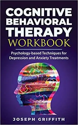 Cognitive Behavioral Therapy workbook: Psychology-based Techniques for ...